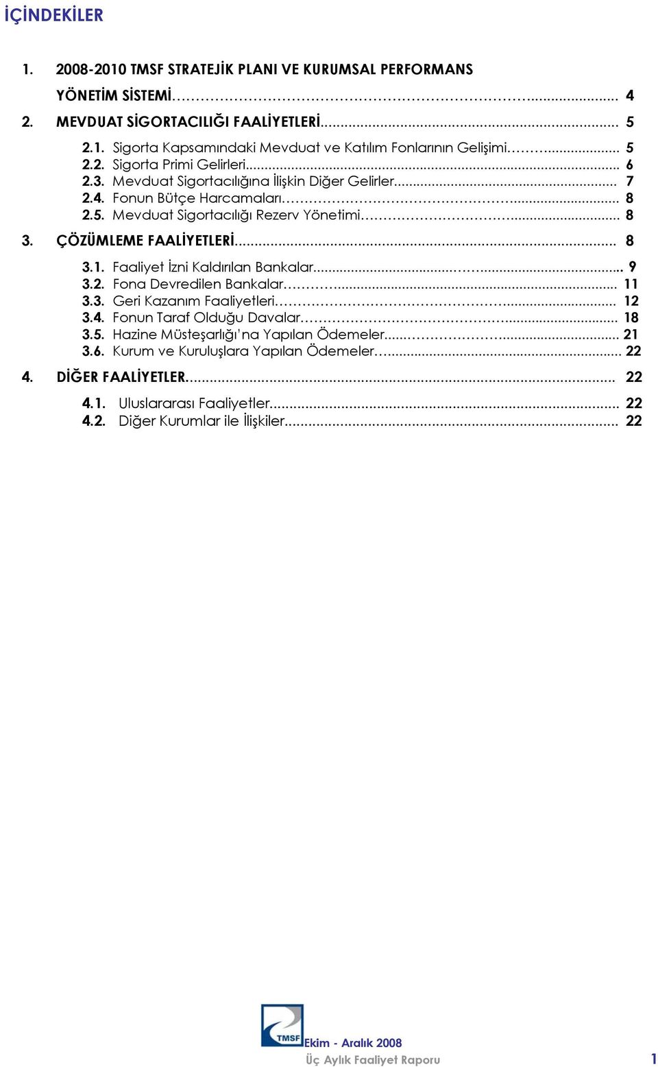 ÇÖZÜMLEME FAALİYETLERİ... 8 3.1. Faaliyet İzni Kaldırılan Bankalar...... 9 3.2. Fona Devredilen Bankalar... 11 3.3. Geri Kazanım Faaliyetleri... 12 3.4. Fonun Taraf Olduğu Davalar... 18 3.5.