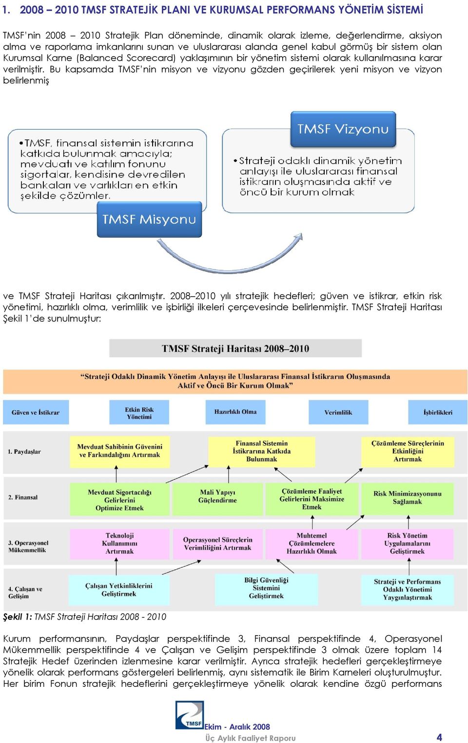 Bu kapsamda TMSF nin misyon ve vizyonu gözden geçirilerek yeni misyon ve vizyon belirlenmiş ve TMSF Strateji Haritası çıkarılmıştır.