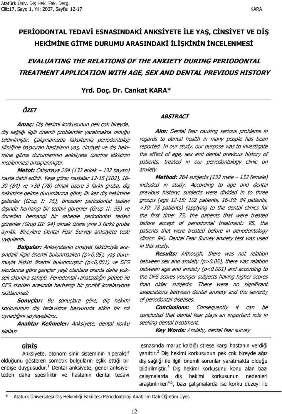 Çalmamzda fakültemiz periodontoloji klini,ine bavuran hastalarn ya, cinsiyet ve di hekimine gitme durumlarnn anksiyete üzerine etkisinin incelenmesi amaçlanmtr.