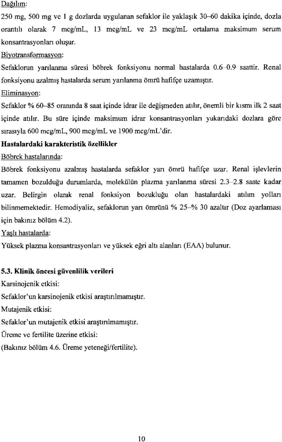 Eliminasyon: Sefaklor % 60-85 oramnda 8 saat iginde idrar ile deliqmeden atrlrr, dnemli bir krsmr ilk 2 saat iginde atrlrr.