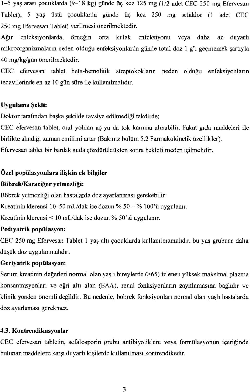 A[rr enfeksiyonlarda, cirnepin orta kulak enfeksiyonu veya daha az duyarl mikroorganizmalann neden oldulu enfeksiyonlarda giinde total doz 1 g'r gegmemek gartryla 40 mg/kg/giin  CEC efervesan tablet