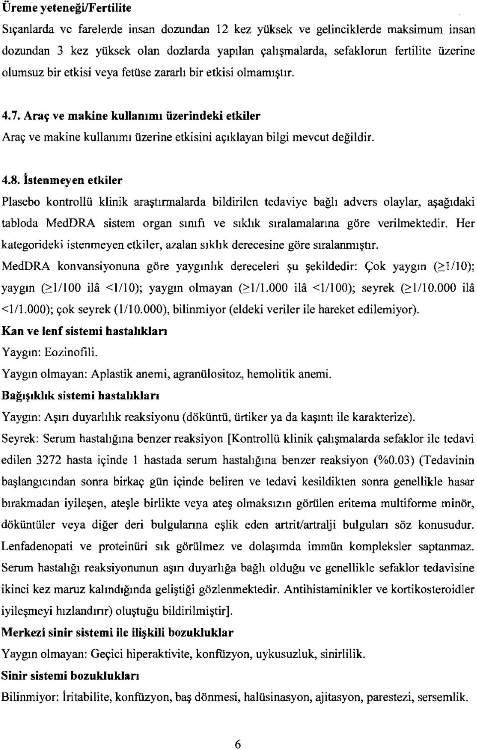 etkisi veya fetiise zararl bir etkisi olmamrgtrr. 4.7. Arag ve makine kullanrmr iizerindeki etkiler Arag ve makine kullanrmr iizerine etkisini agrklayan bilgi mevcut delildir. 4.8.