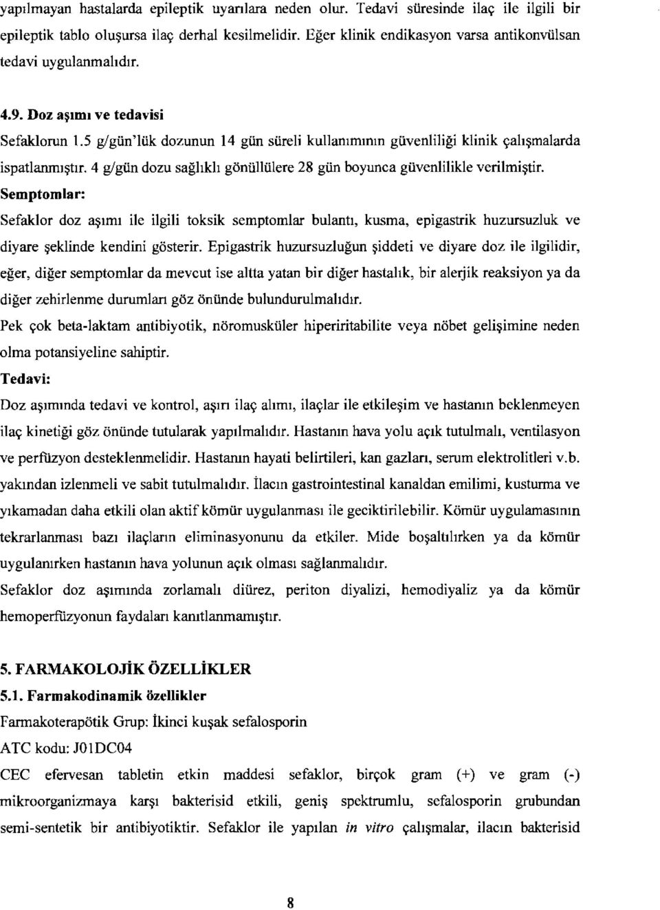 5 g/gtin'liik dozunun 14 giin stireli kullammrnrn giivenlilifli klinik gahqmalarda ispatlanmrgtrr. 4 g/giin dozu salhkh giiniilliilere 28 giin boyunca giivenlilikle verilmiqtir.