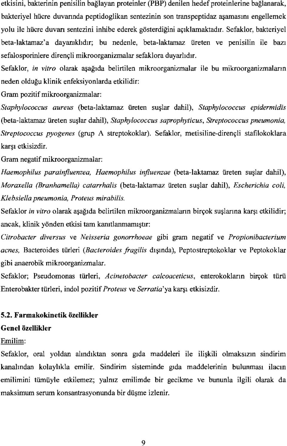 Sefaklor, bakteriyel beta-laktamaz'a dayanrkftdrr; bu nedenle, betalaktamaz iireten ve penisilin ile bazr sefalosporinlere direngli mikroorganizmalar sefaklora duyarhdrr.