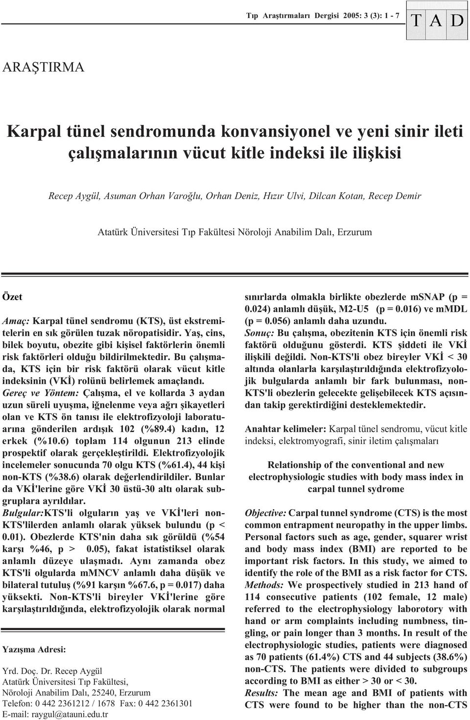 nöropatisidir. Yaþ, cins, bilek boyutu, obezite gibi kiþisel faktörlerin önemli risk faktörleri olduðu bildirilmektedir.