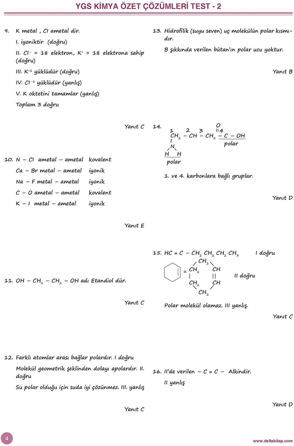 N CI ametal ametal kovalent 14. O 1 2 3 4 CH 2 CH CH 2 14243 C OH I N polar 123 H H polar Ca Br metal ametal Na F metal ametal iyonik iyonik 1. ve 4. karbonlara bağlı gruplar.