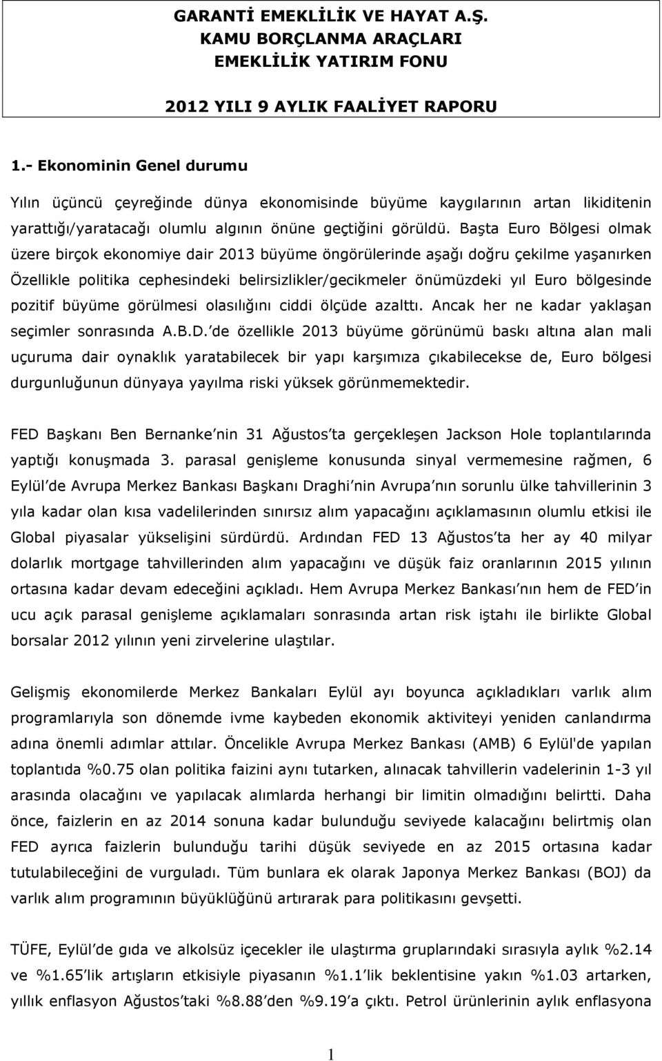 Başta Euro Bölgesi olmak üzere birçok ekonomiye dair 2013 büyüme öngörülerinde aşağı doğru çekilme yaşanırken Özellikle politika cephesindeki belirsizlikler/gecikmeler önümüzdeki yıl Euro bölgesinde