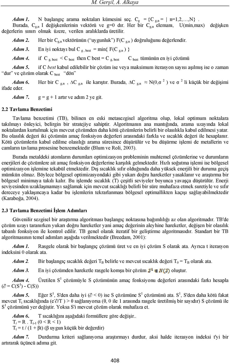 En iyi noktay bul C g, best = min{ F(C g,n ) } Ad m 4. if C g, best < C best then C best = C g, best C best tümünün en iyi çözümü Ad m 5.