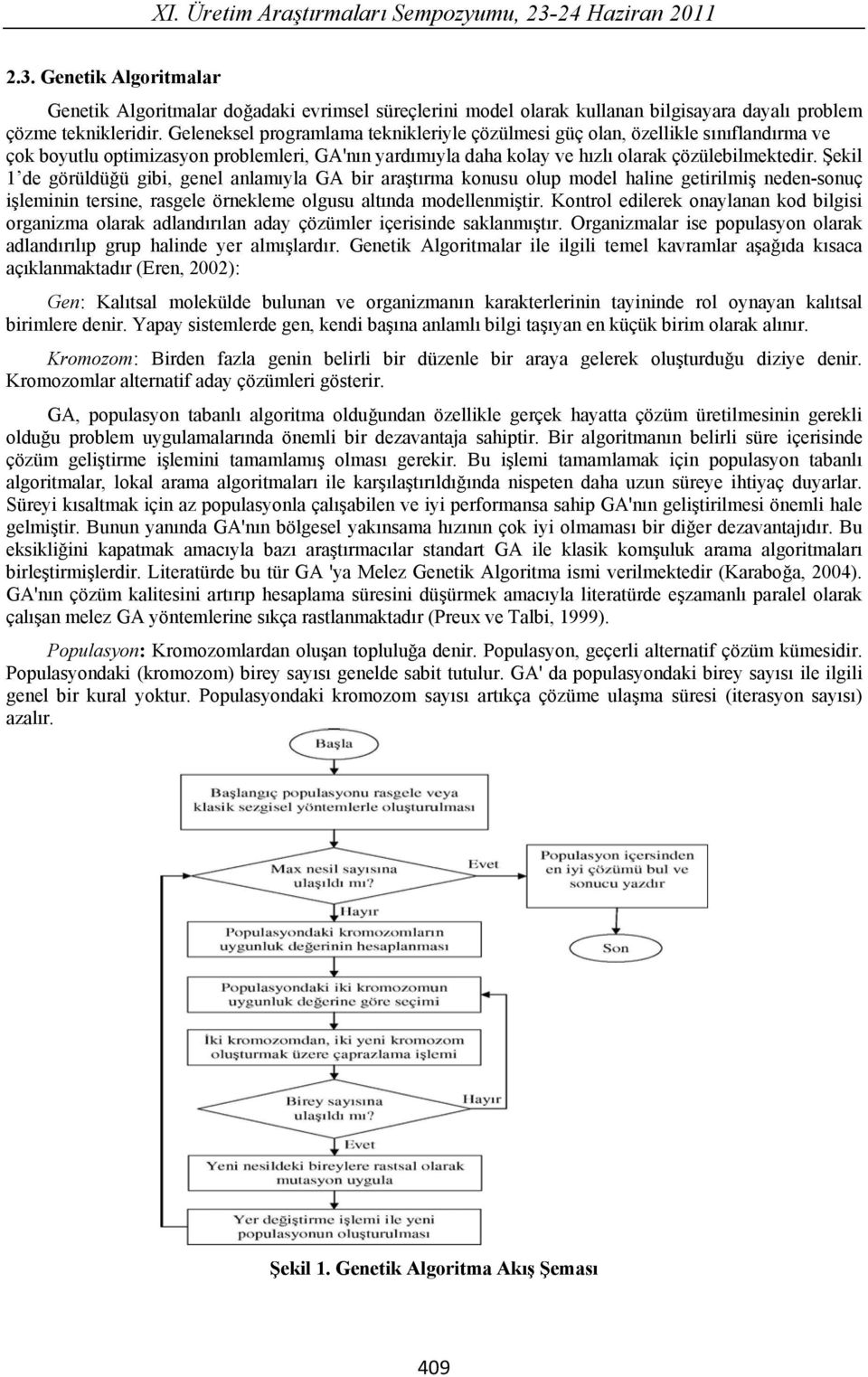 ekil 1de görüldü ü gibi, genel anlam yla GA bir ara t rma konusu olup model haline getirilmi neden-sonuç i leminin tersine, rasgele örnekleme olgusu alt nda modellenmi tir.