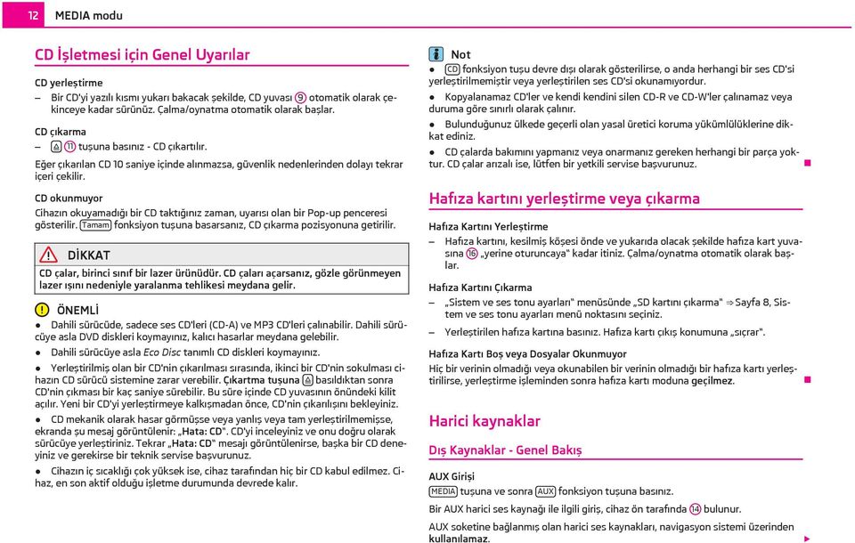 CD okunmuyor Cihazın okuyamadığı bir CD taktığınız zaman, uyarısı olan bir Pop-up penceresi gösterilir. Tamam fonksiyon tuşuna basarsanız, CD çıkarma pozisyonuna getirilir.