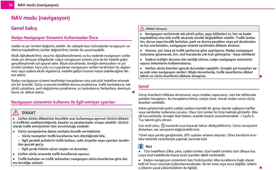 Eksik dijitalleştirilmiş veya hiç dijitalleştirilmemiş ve bu nedenle navigasyon verilerinde yer almayan bölgelerde, radyo navigasyon sistemi yine de bir hedefe gidişi gerçekleştirmek için gayret eder.