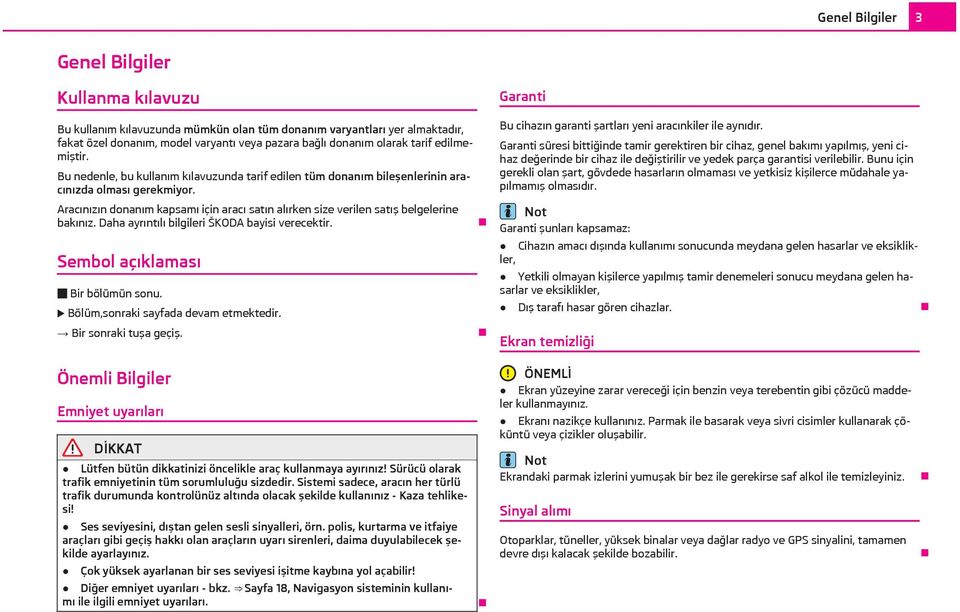Aracınızın donanım kapsamı için aracı satın alırken size verilen satış belgelerine bakınız. Daha ayrıntılı bilgileri ŠKODA bayisi verecektir. Sembol açıklaması Bir bölümün sonu.