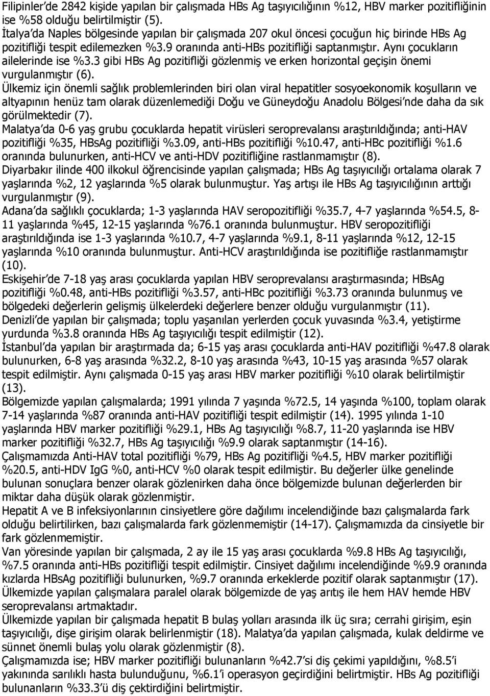 Aynı çocukların ailelerinde ise %3.3 gibi HBs Ag pozitifliği gözlenmiş ve erken horizontal geçişin önemi vurgulanmıştır (6).