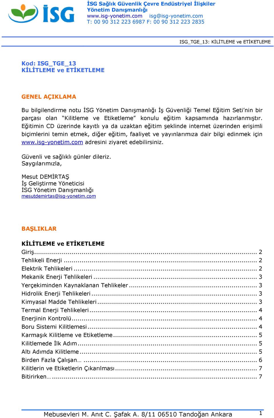 com adresini ziyaret edebilirsiniz. Güvenli ve sağlıklı günler dileriz. Saygılarımızla, Mesut DEMİRTAŞ İş Geliştirme Yöneticisi İSG mesutdemirtas@isg-yonetim.