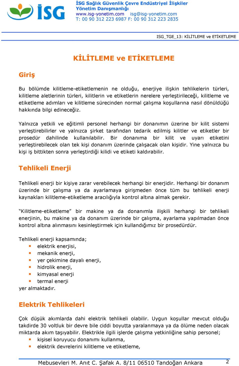 Yalnızca yetkili ve eğitimli personel herhangi bir donanımın üzerine bir kilit sistemi yerleştirebilirler ve yalnızca şirket tarafından tedarik edilmiş kilitler ve etiketler bir prosedür dahilinde