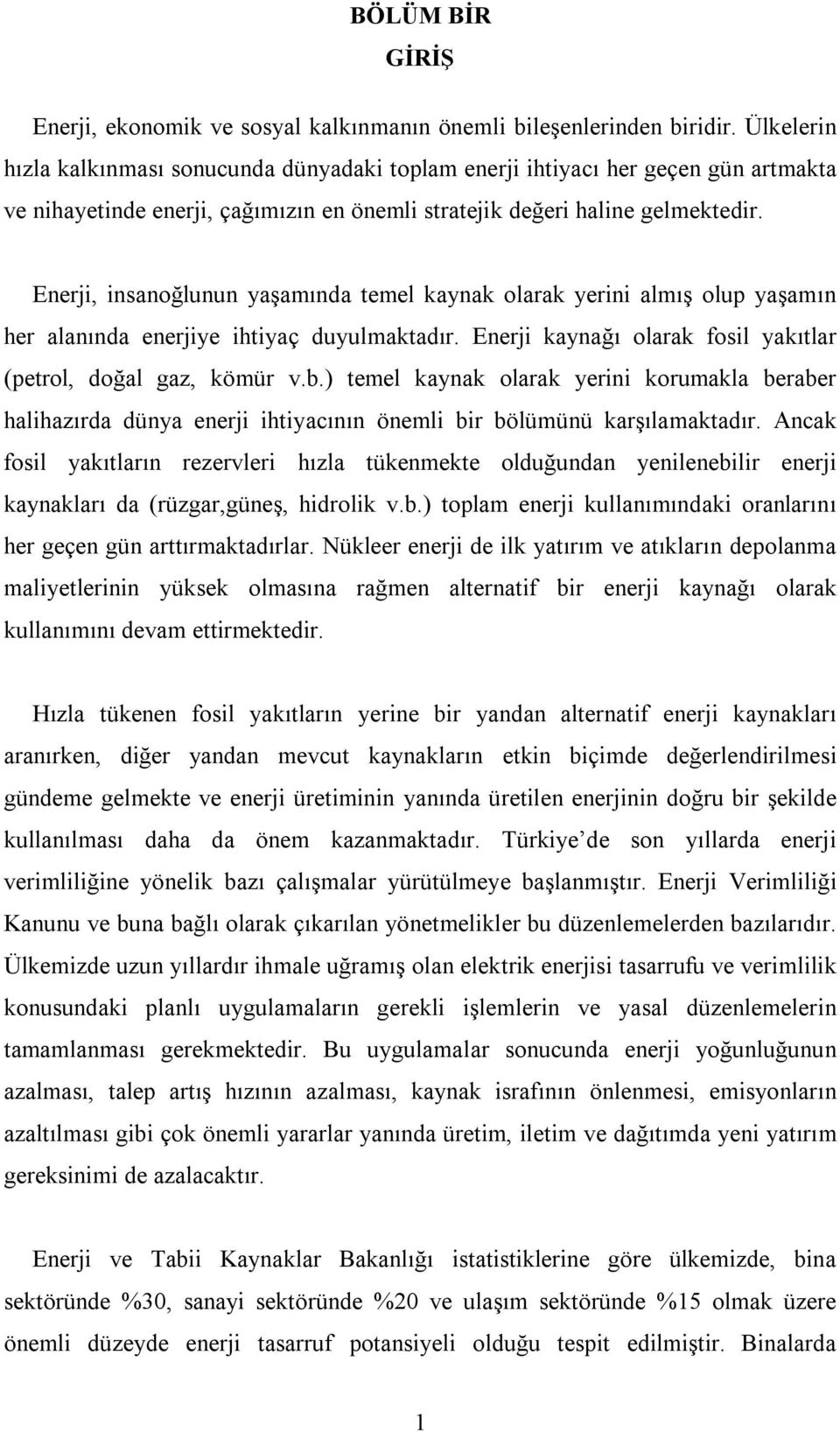 Enerji, insanoğlunun yaşamında temel kaynak olarak yerini almış olup yaşamın her alanında enerjiye ihtiyaç duyulmaktadır. Enerji kaynağı olarak fosil yakıtlar (petrol, doğal gaz, kömür v.b.