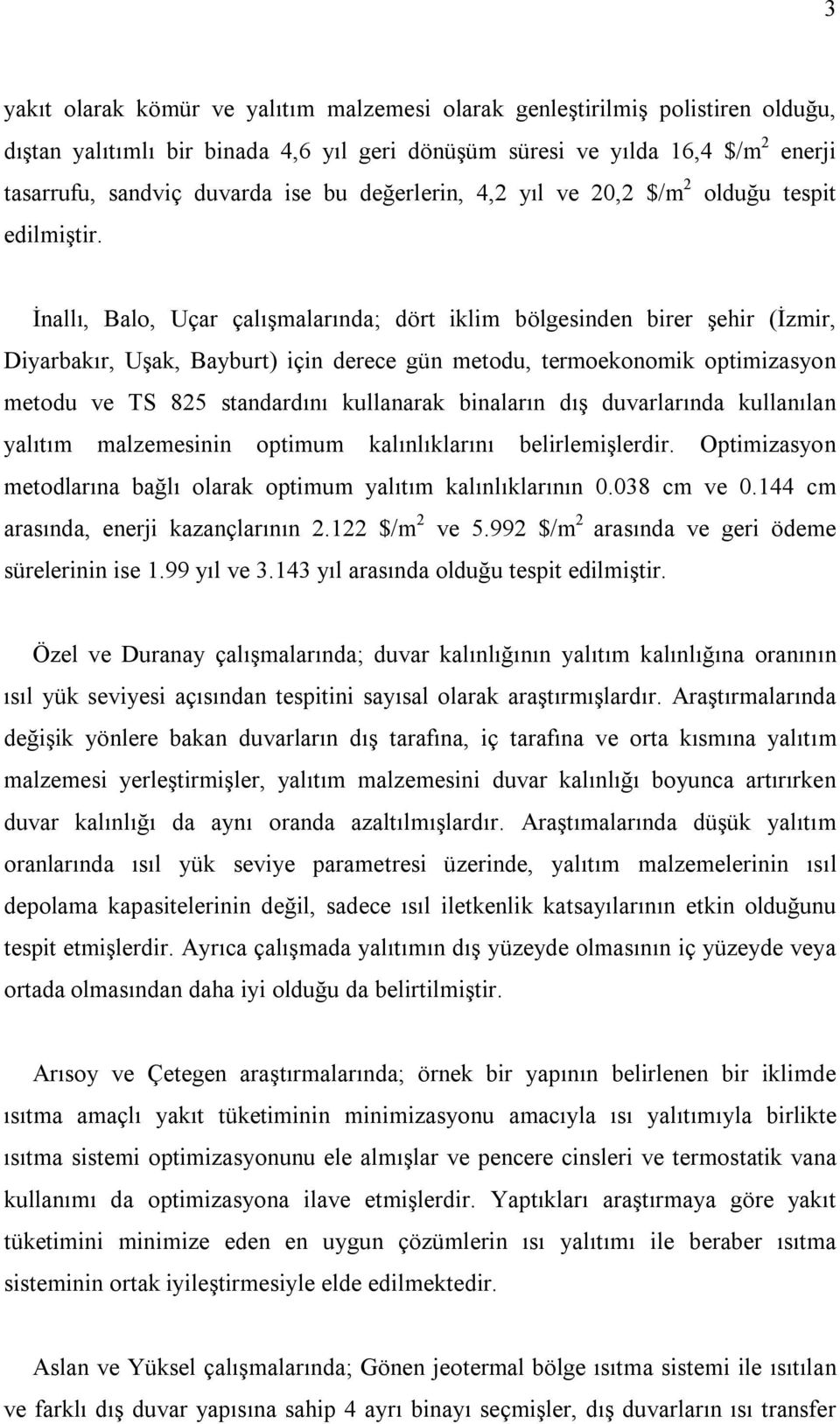 İnallı, Balo, Uçar çalışmalarında; dört iklim bölgesinden birer şehir (İzmir, Diyarbakır, Uşak, Bayburt) için derece gün metodu, termoekonomik optimizasyon metodu ve TS 825 standardını kullanarak