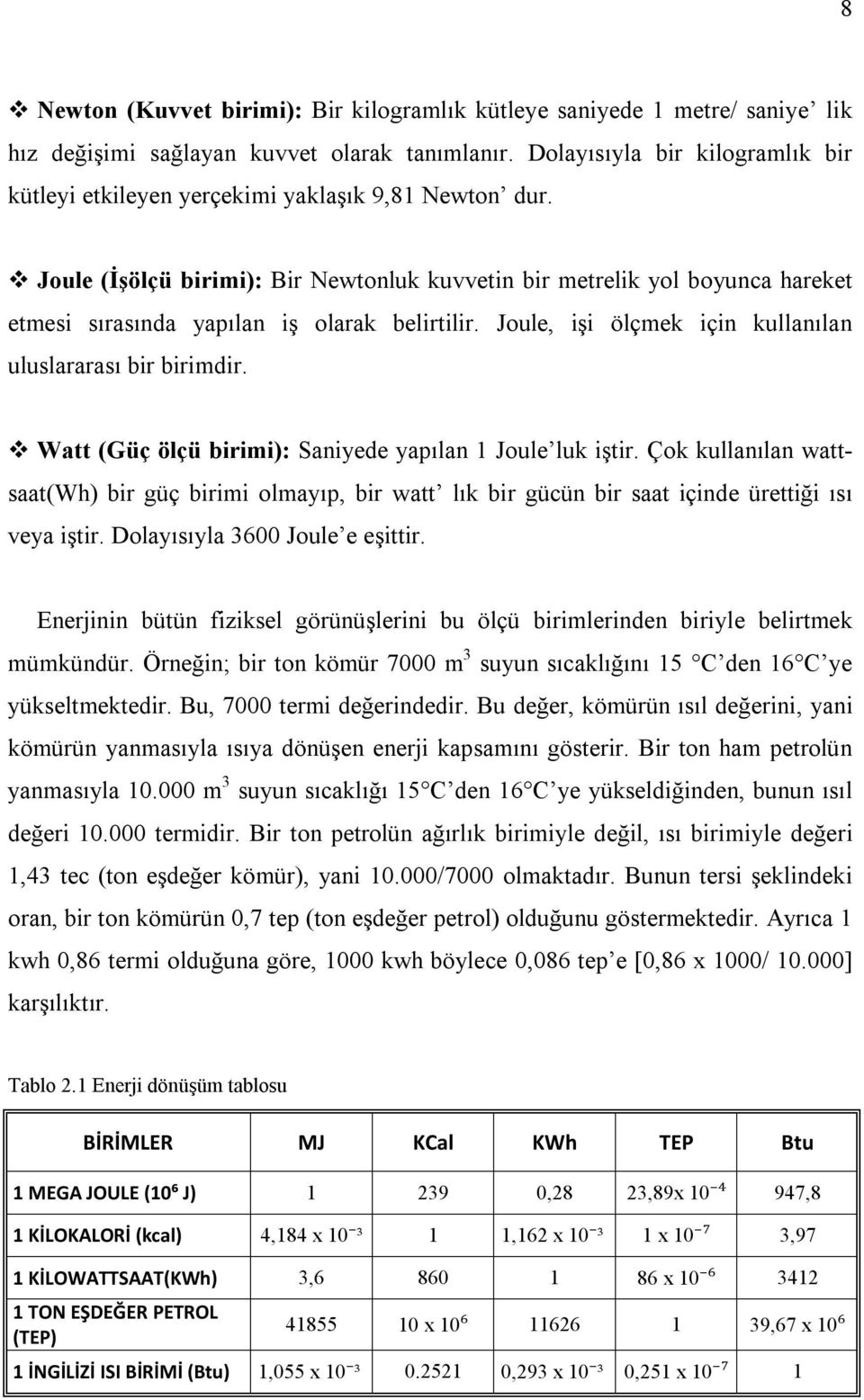 Joule (İşölçü birimi): Bir Newtonluk kuvvetin bir metrelik yol boyunca hareket etmesi sırasında yapılan iş olarak belirtilir. Joule, işi ölçmek için kullanılan uluslararası bir birimdir.