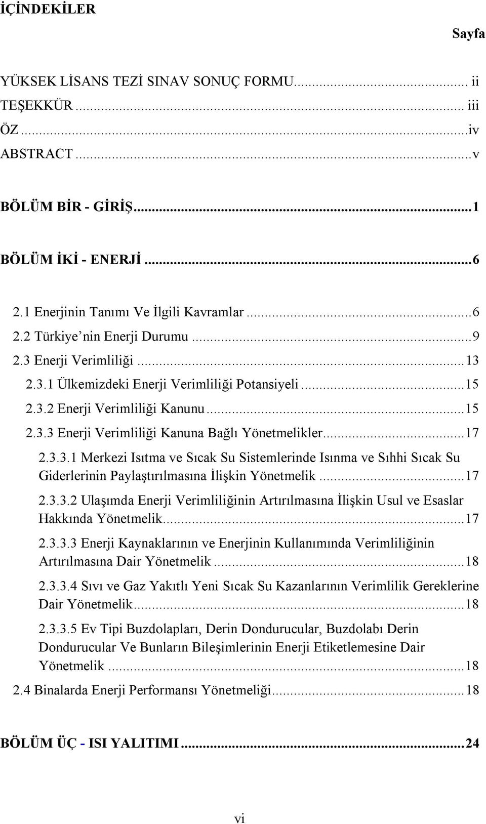 .. 17 2.3.3.2 Ulaşımda Enerji Verimliliğinin Artırılmasına İlişkin Usul ve Esaslar Hakkında Yönetmelik... 17 2.3.3.3 Enerji Kaynaklarının ve Enerjinin Kullanımında Verimliliğinin Artırılmasına Dair Yönetmelik.