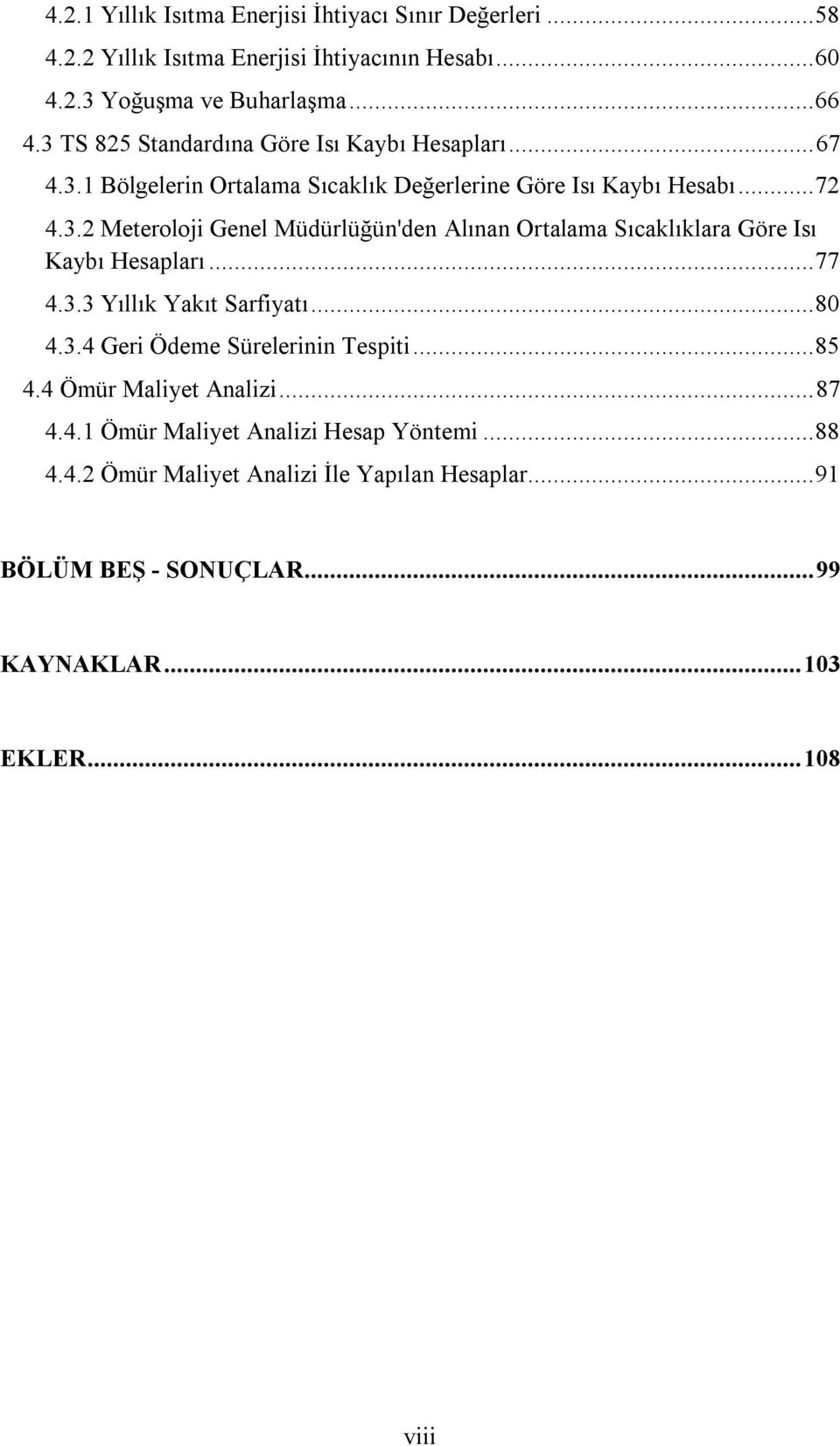 .. 77 4.3.3 Yıllık Yakıt Sarfiyatı... 80 4.3.4 Geri Ödeme Sürelerinin Tespiti... 85 4.4 Ömür Maliyet Analizi... 87 4.4.1 Ömür Maliyet Analizi Hesap Yöntemi... 88 4.