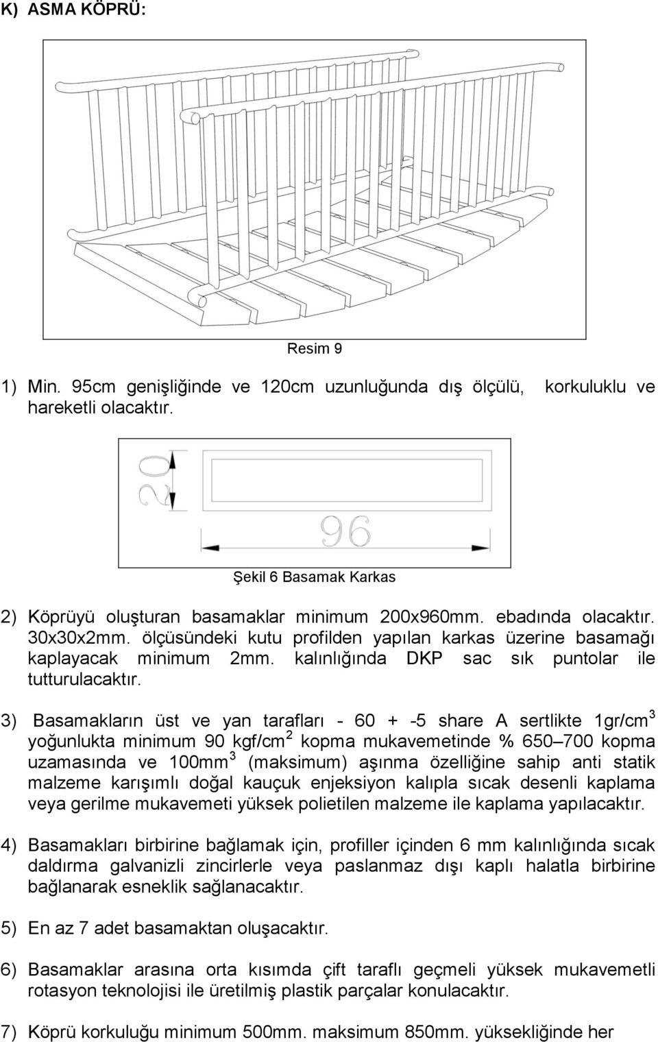 3) Basamakların üst ve yan tarafları - 60 + -5 share A sertlikte 1gr/cm 3 yoğunlukta minimum 90 kgf/cm 2 kopma mukavemetinde % 650 700 kopma uzamasında ve 100mm 3 (maksimum) aşınma özelliğine sahip