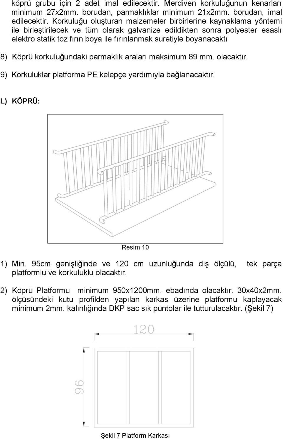 boyanacaktı 8) Köprü korkuluğundaki parmaklık araları maksimum 89 mm. olacaktır. 9) Korkuluklar platforma PE kelepçe yardımıyla bağlanacaktır. L) KÖPRÜ: Resim 10 1) Min.