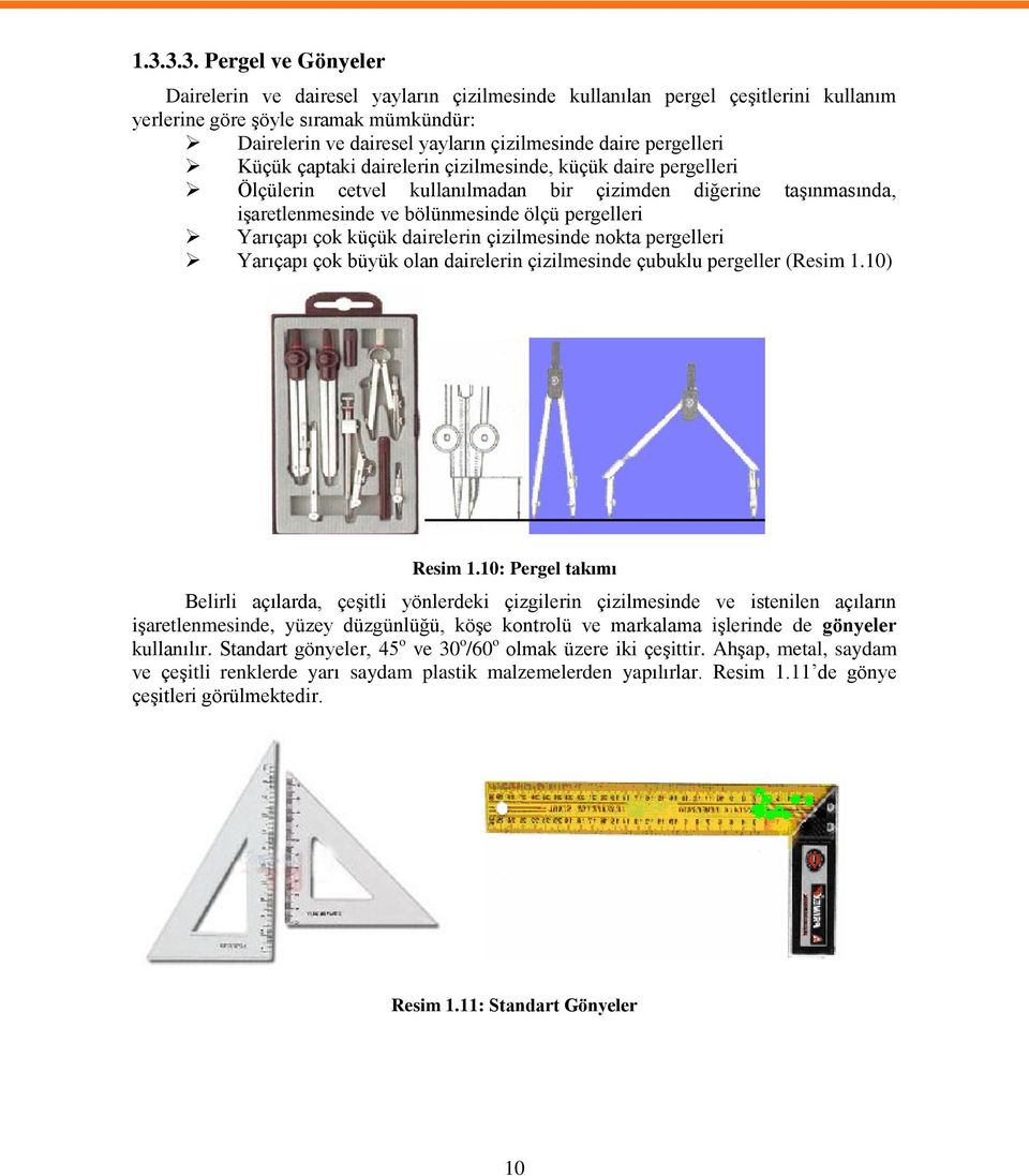 Yarıçapı çok küçük dairelerin çizilmesinde nokta pergelleri Yarıçapı çok büyük olan dairelerin çizilmesinde çubuklu pergeller (Resim 1.10) Resim 1.