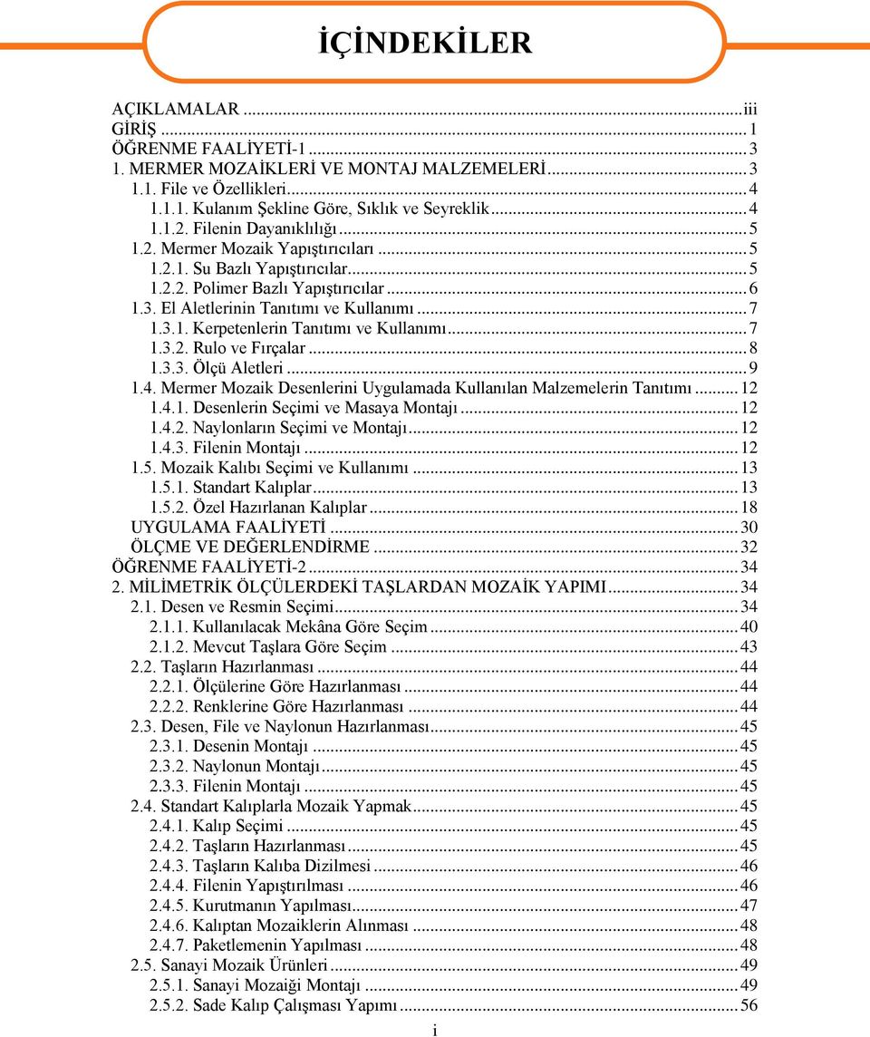 .. 7 1.3.2. Rulo ve Fırçalar... 8 1.3.3. Ölçü Aletleri... 9 1.4. Mermer Mozaik Desenlerini Uygulamada Kullanılan Malzemelerin Tanıtımı... 12 1.4.1. Desenlerin Seçimi ve Masaya Montajı... 12 1.4.2. Naylonların Seçimi ve Montajı.