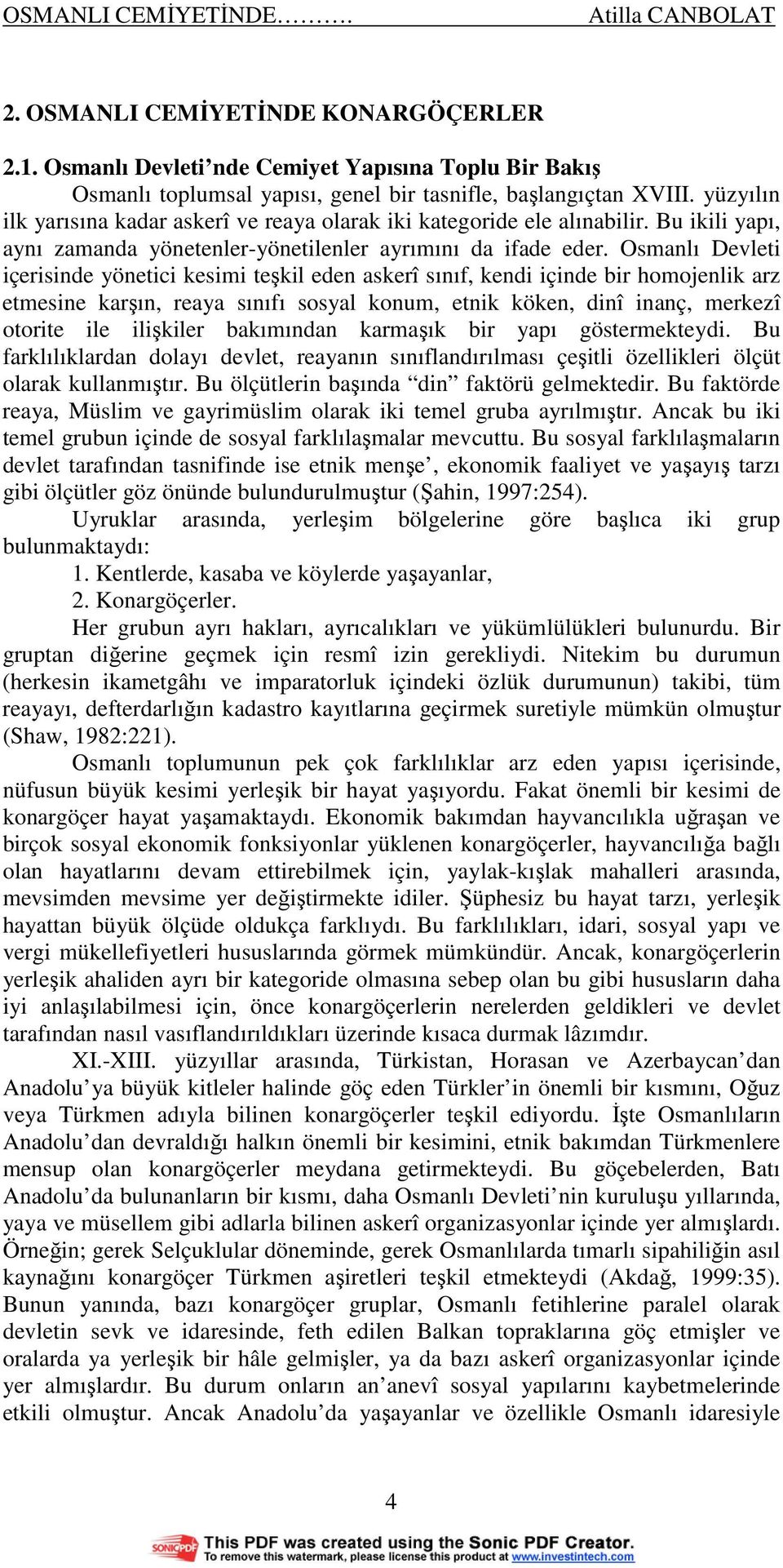 Osmanlı Devleti içerisinde yönetici kesimi teşkil eden askerî sınıf, kendi içinde bir homojenlik arz etmesine karşın, reaya sınıfı sosyal konum, etnik köken, dinî inanç, merkezî otorite ile ilişkiler