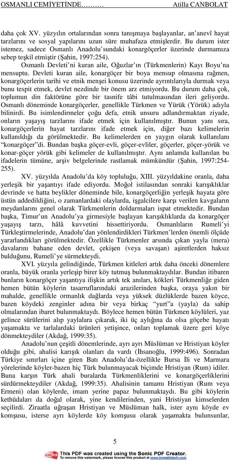 Osmanlı Devleti ni kuran aile, Oğuzlar ın (Türkmenlerin) Kayı Boyu na mensuptu.