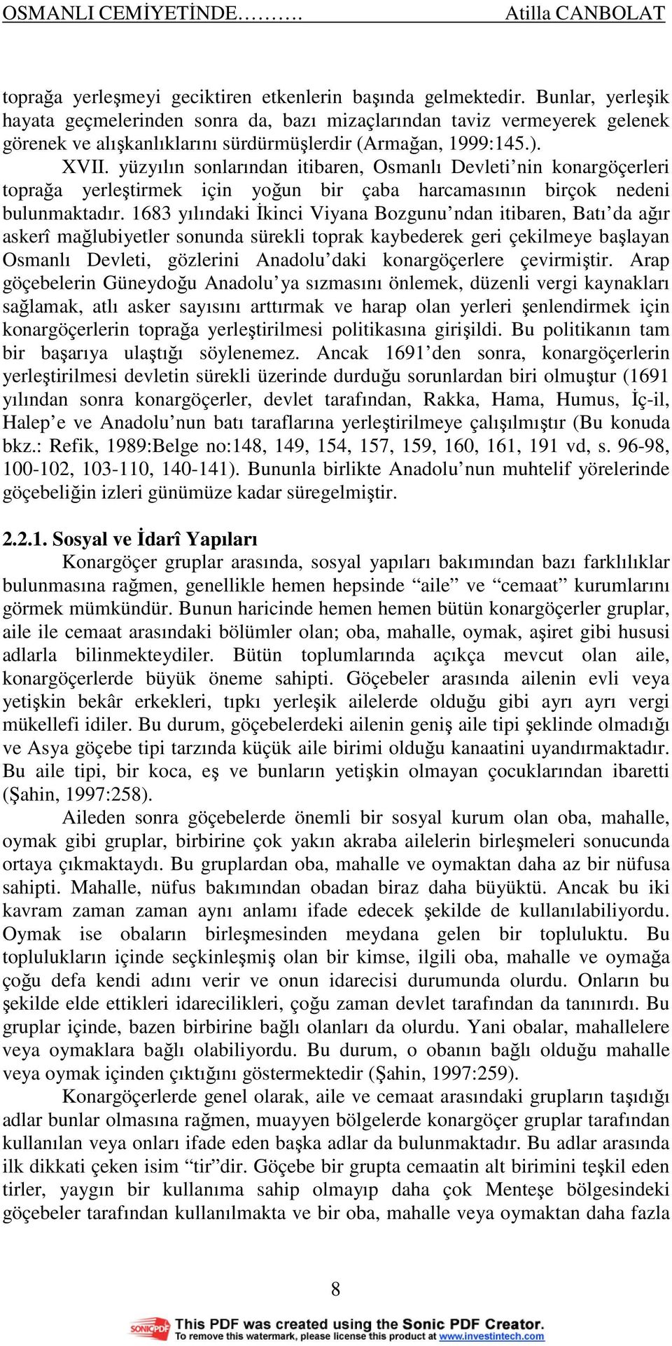 yüzyılın sonlarından itibaren, Osmanlı Devleti nin konargöçerleri toprağa yerleştirmek için yoğun bir çaba harcamasının birçok nedeni bulunmaktadır.