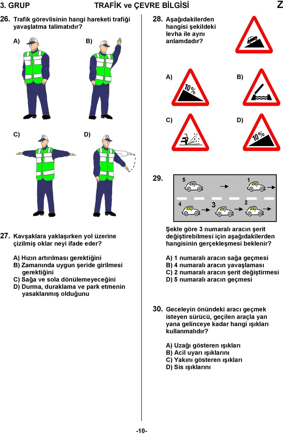 A) Hızın artırılması gerektiğini B) Zamanında uygun şeride girilmesi gerektiğini C) Sağa ve sola dönülemeyeceğini D) Durma, duraklama ve park etmenin yasaklanmış olduğunu Şekle göre 3 numaralı aracın