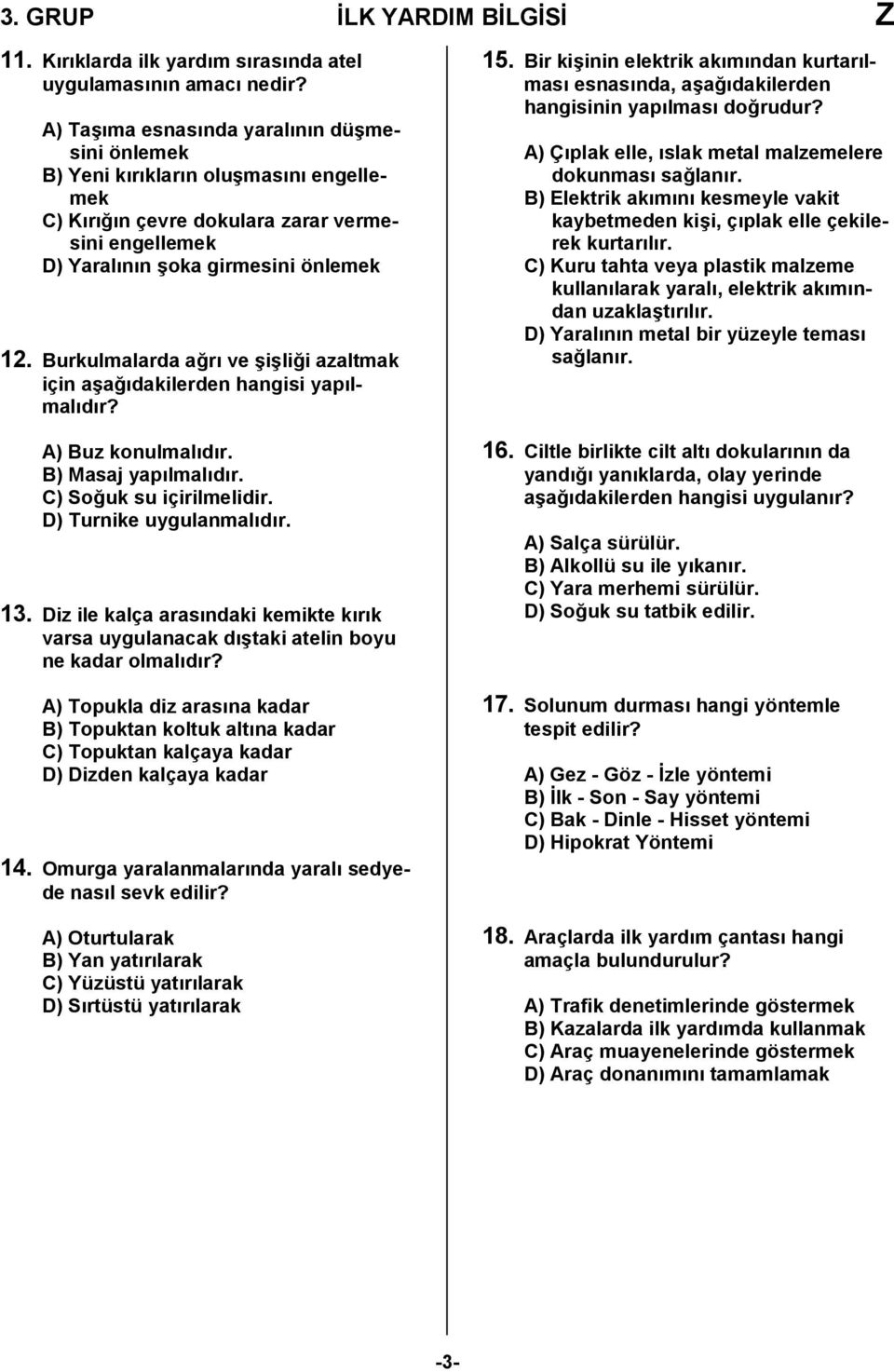 Burkulmalarda ağrı ve şişliği azaltmak için aşağıdakilerden hangisi yapılmalıdır? A) Buz konulmalıdır. B) Masaj yapılmalıdır. C) Soğuk su içirilmelidir. D) Turnike uygulanmalıdır. 3.