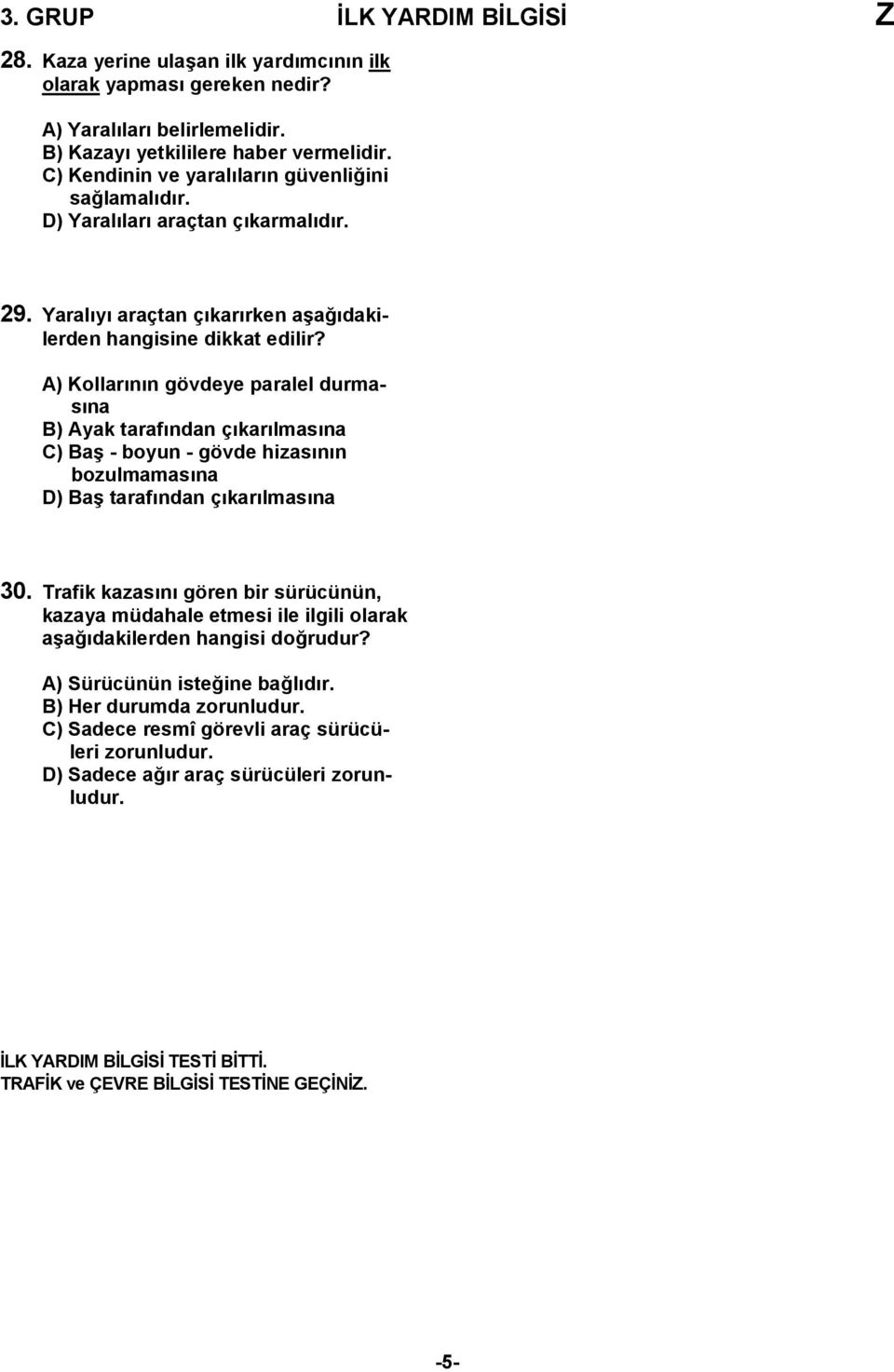 A) Kollarının gövdeye paralel durmasına B) Ayak tarafından çıkarılmasına C) Baş - boyun - gövde hizasının bozulmamasına D) Baş tarafından çıkarılmasına 30.