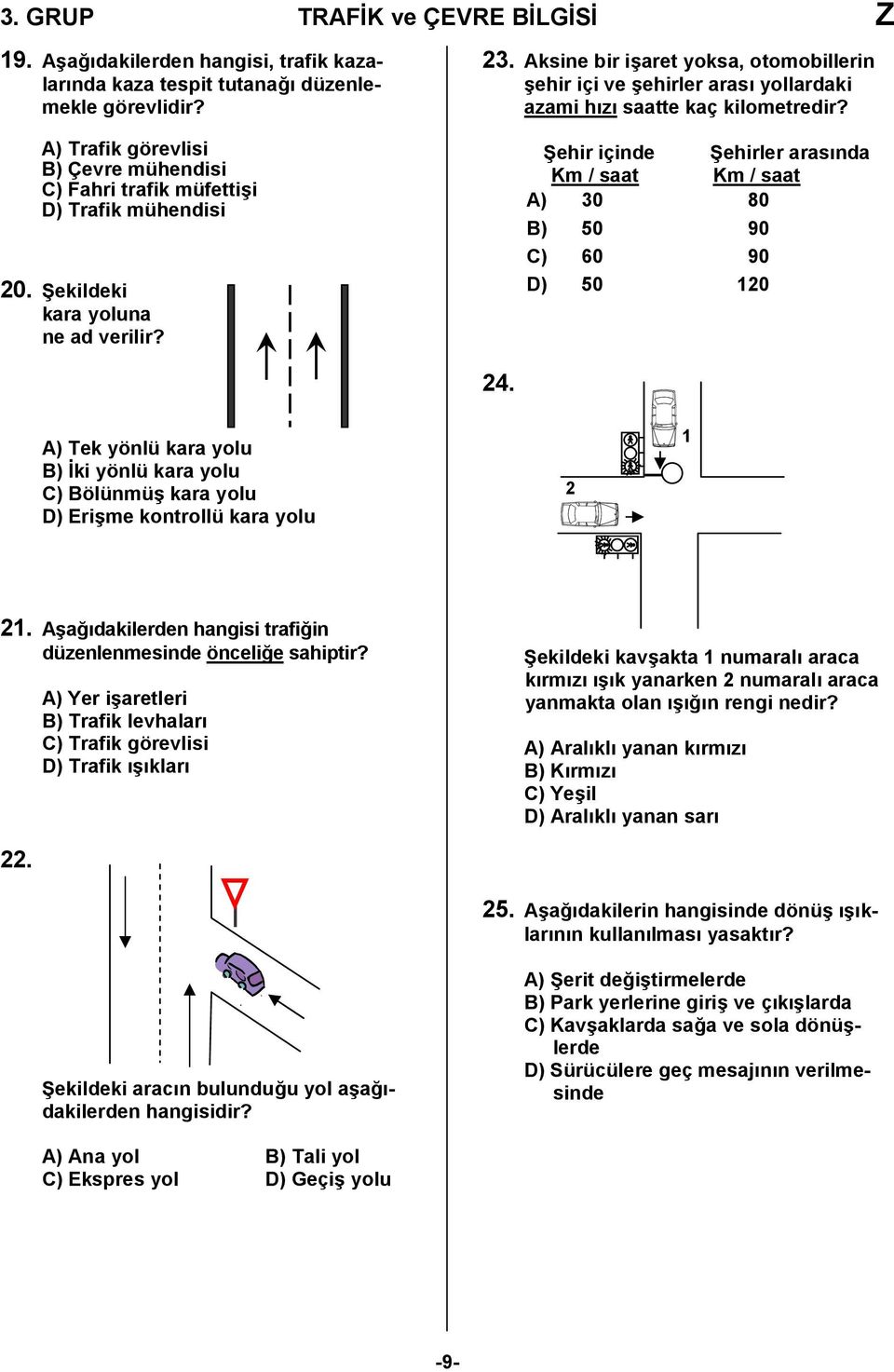 Şehir içinde Şehirler arasında Km / saat Km / saat A) 30 80 B) 50 90 C) 60 90 D) 50 0 4. A) Tek yönlü kara yolu B) İki yönlü kara yolu C) Bölünmüş kara yolu D) Erişme kontrollü kara yolu.