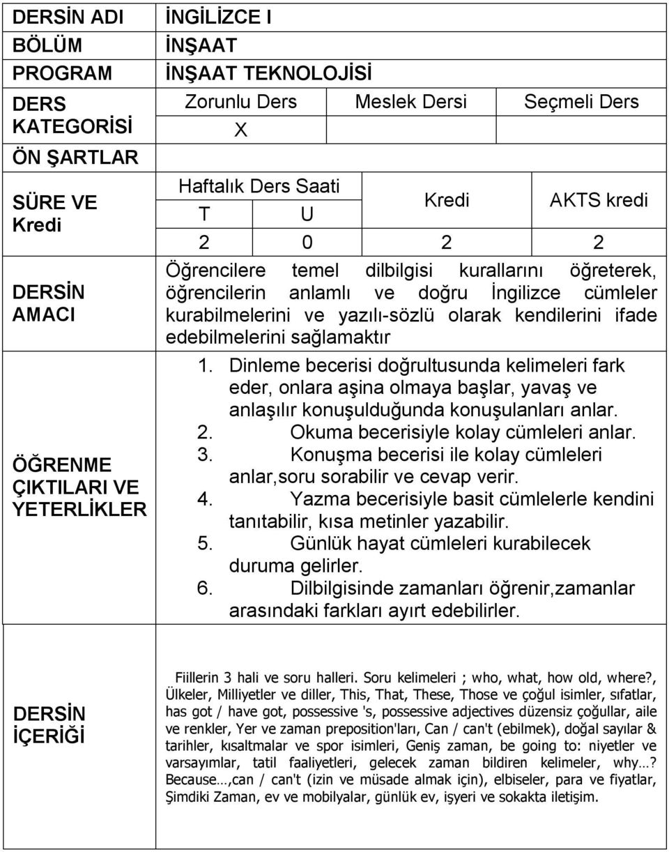 Okuma becerisiyle kolay cümleleri anlar. 3. Konuşma becerisi ile kolay cümleleri anlar,soru sorabilir ve cevap verir. 4.