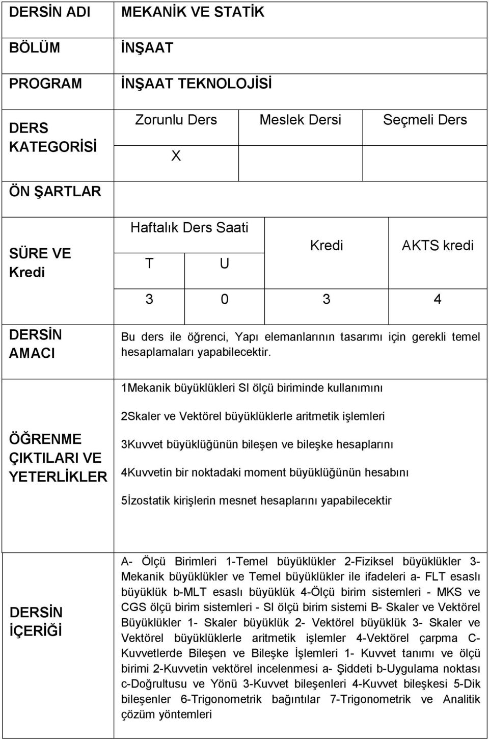 büyüklüğünün hesabını 5İzostatik kirişlerin mesnet hesaplarını yapabilecektir A- Ölçü Birimleri 1-emel büyüklükler 2-Fiziksel büyüklükler 3- Mekanik büyüklükler ve emel büyüklükler ile ifadeleri a-