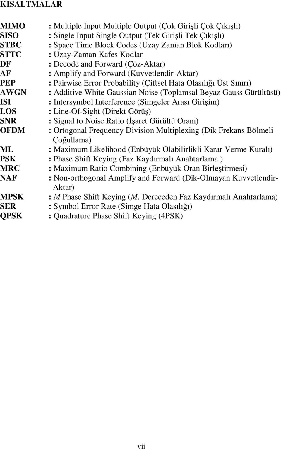 Gaussian Noise (Toplamsal Beyaz Gauss Gürültüsü) ISI : Intersymbol Interference (Simgeler Arası Girişim) LOS : Line-Of-Sight (Direkt Görüş) SNR : Signal to Noise Ratio (Đşaret Gürültü Oranı) OFDM :