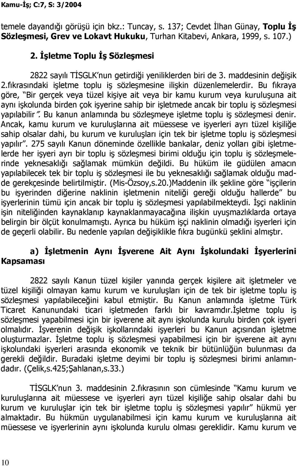 Bu fıkraya göre, Bir gerçek veya tüzel kişiye ait veya bir kamu kurum veya kuruluşuna ait aynı işkolunda birden çok işyerine sahip bir işletmede ancak bir toplu iş sözleşmesi yapılabilir.