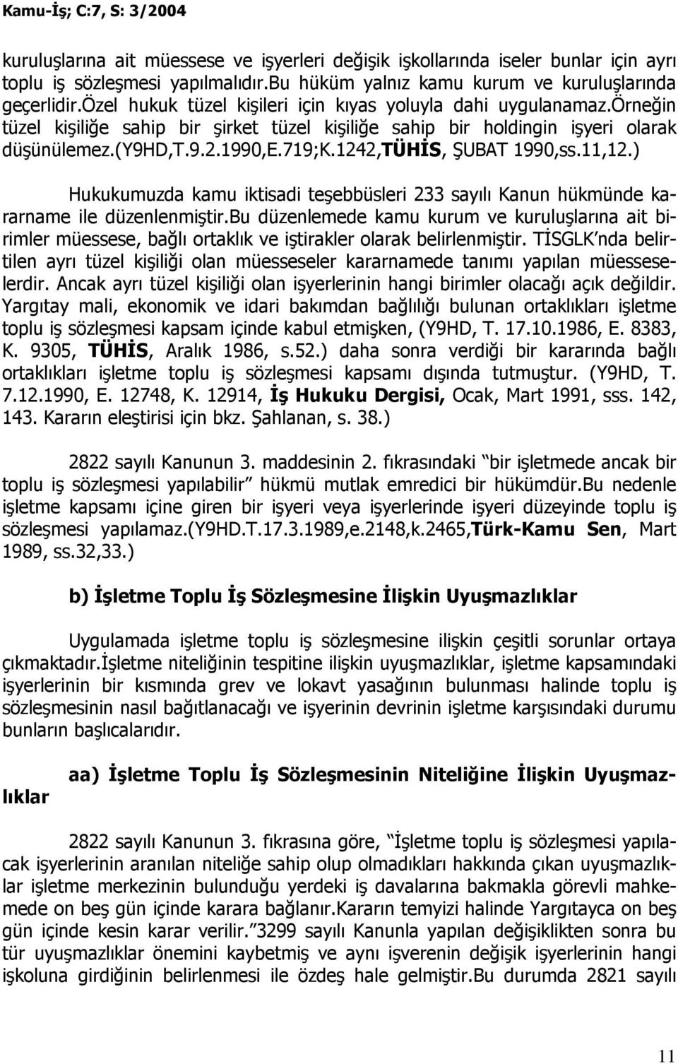 1242,tühđs, ŞUBAT 1990,ss.11,12.) Hukukumuzda kamu iktisadi teşebbüsleri 233 sayılı Kanun hükmünde kararname ile düzenlenmiştir.