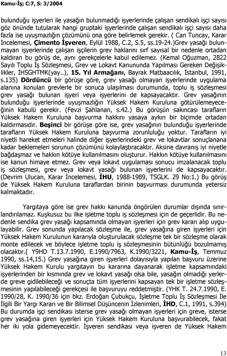 )grev yasağı bulunmayan işyerlerinde çalışan işçilerin grev haklarını sırf sayısal bir nedenle ortadan kaldıran bu görüş de, aynı gerekçelerle kabul edilemez.