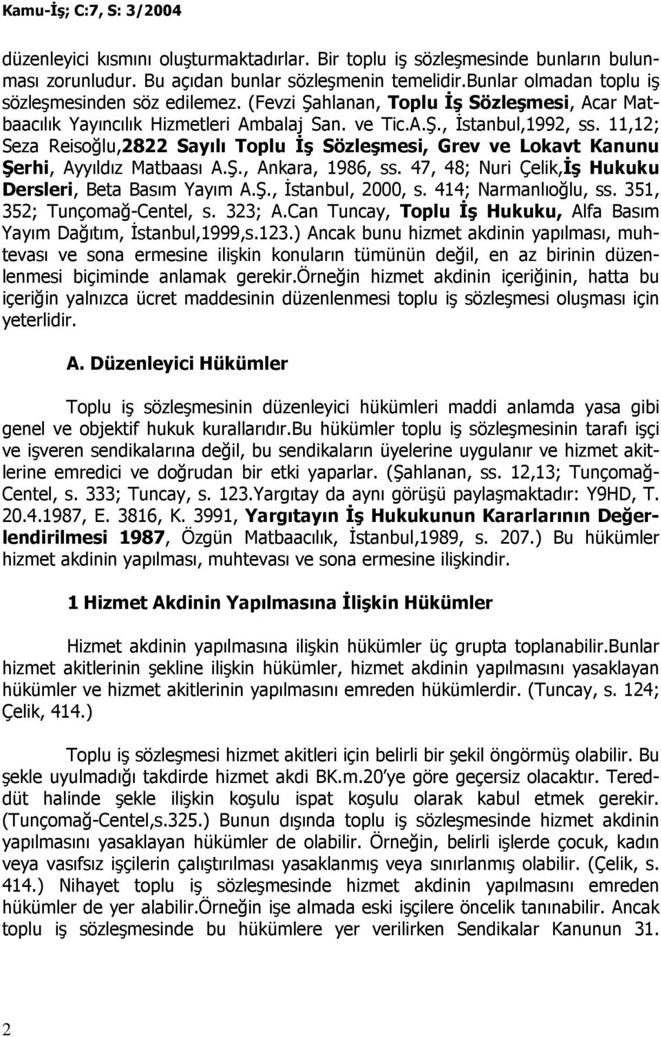 11,12; Seza Reisoğlu,2822 Sayılı Toplu Đş Sözleşmesi, Grev ve Lokavt Kanunu Şerhi, Ayyıldız Matbaası A.Ş., Ankara, 1986, ss. 47, 48; Nuri Çelik,Đş Hukuku Dersleri, Beta Basım Yayım A.Ş., Đstanbul, 2000, s.