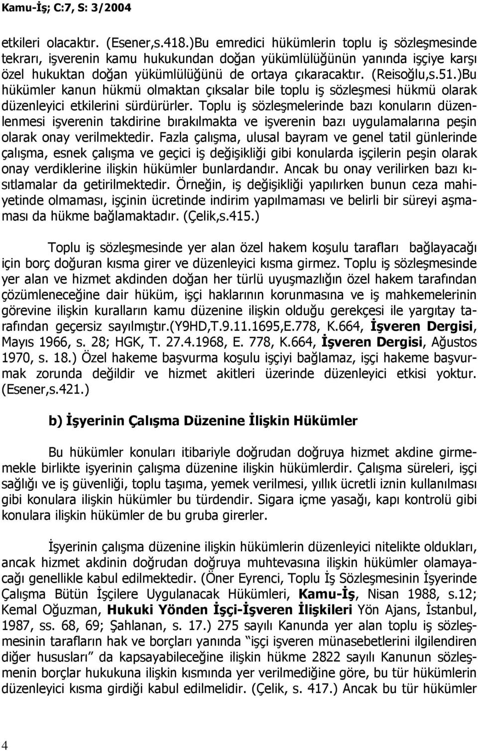 )Bu hükümler kanun hükmü olmaktan çıksalar bile toplu iş sözleşmesi hükmü olarak düzenleyici etkilerini sürdürürler.