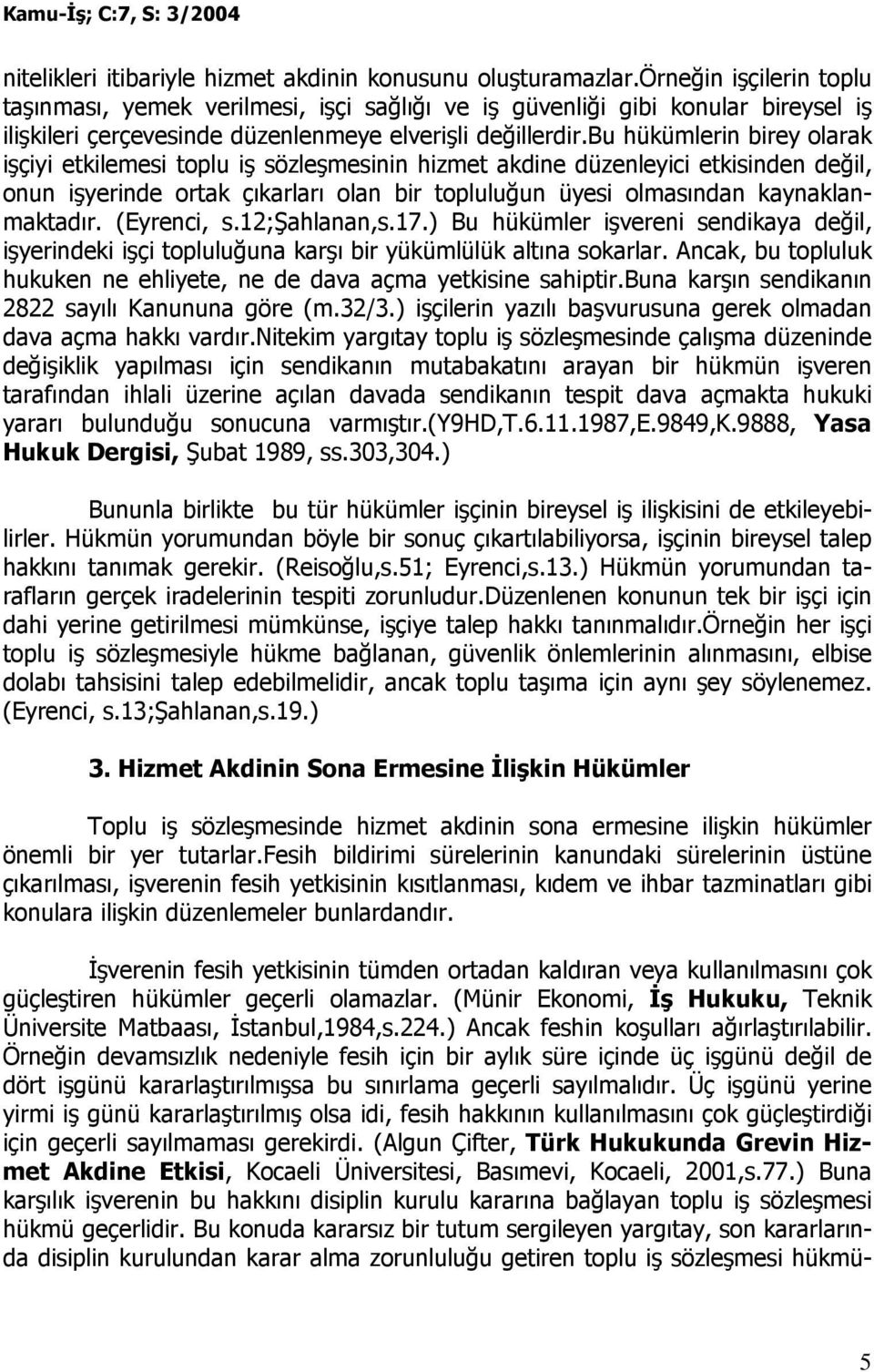 bu hükümlerin birey olarak işçiyi etkilemesi toplu iş sözleşmesinin hizmet akdine düzenleyici etkisinden değil, onun işyerinde ortak çıkarları olan bir topluluğun üyesi olmasından kaynaklanmaktadır.