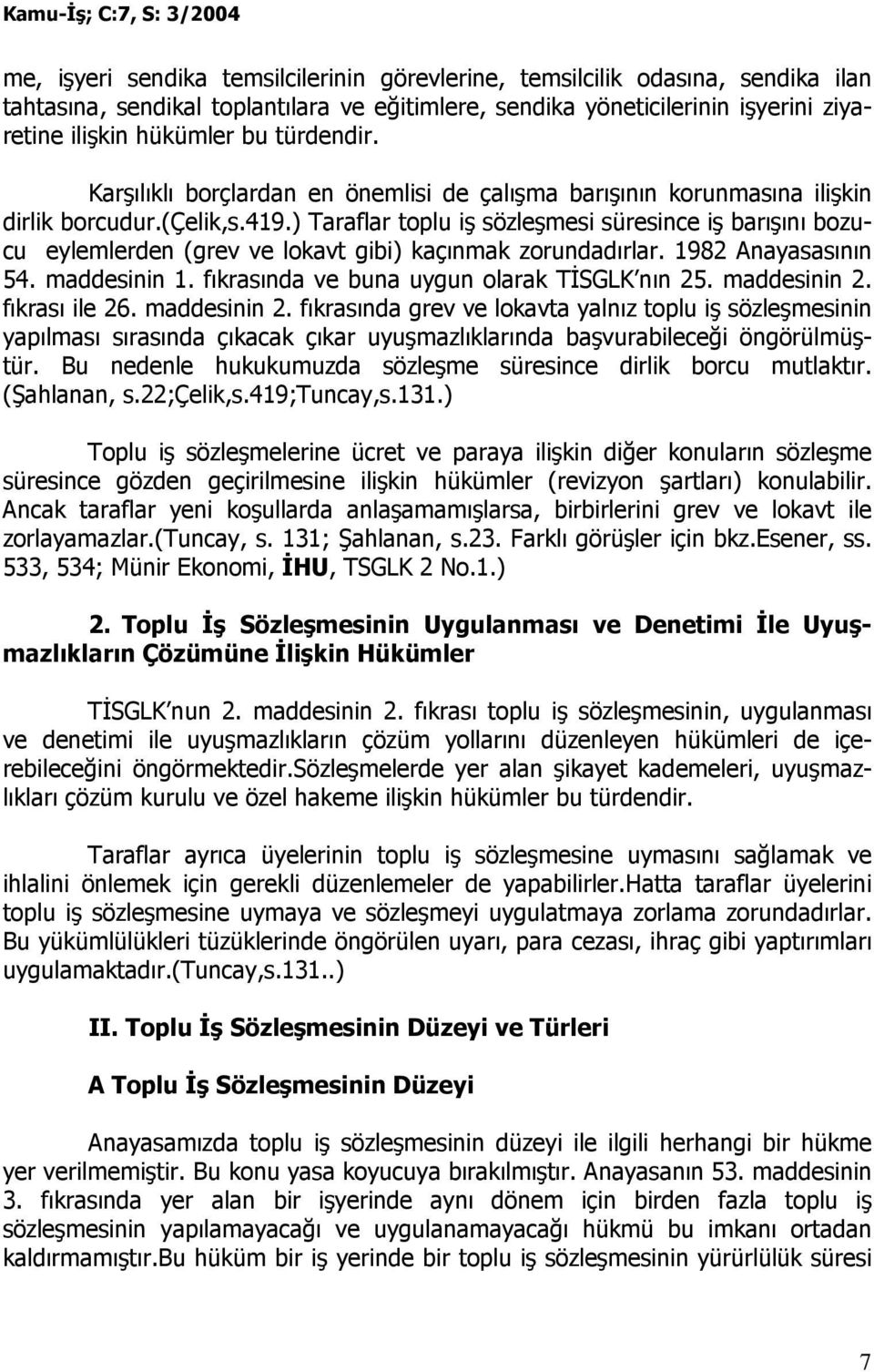 ) Taraflar toplu iş sözleşmesi süresince iş barışını bozucu eylemlerden (grev ve lokavt gibi) kaçınmak zorundadırlar. 1982 Anayasasının 54. maddesinin 1. fıkrasında ve buna uygun olarak TĐSGLK nın 25.