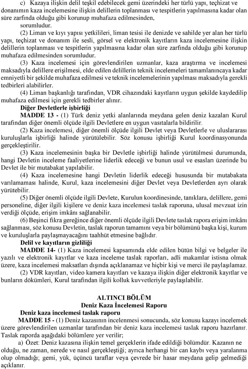 (2) Liman ve kıyı yapısı yetkilileri, liman tesisi ile denizde ve sahilde yer alan her türlü yapı, teçhizat ve donanım ile sesli, görsel ve elektronik kayıtların kaza incelemesine ilişkin delillerin