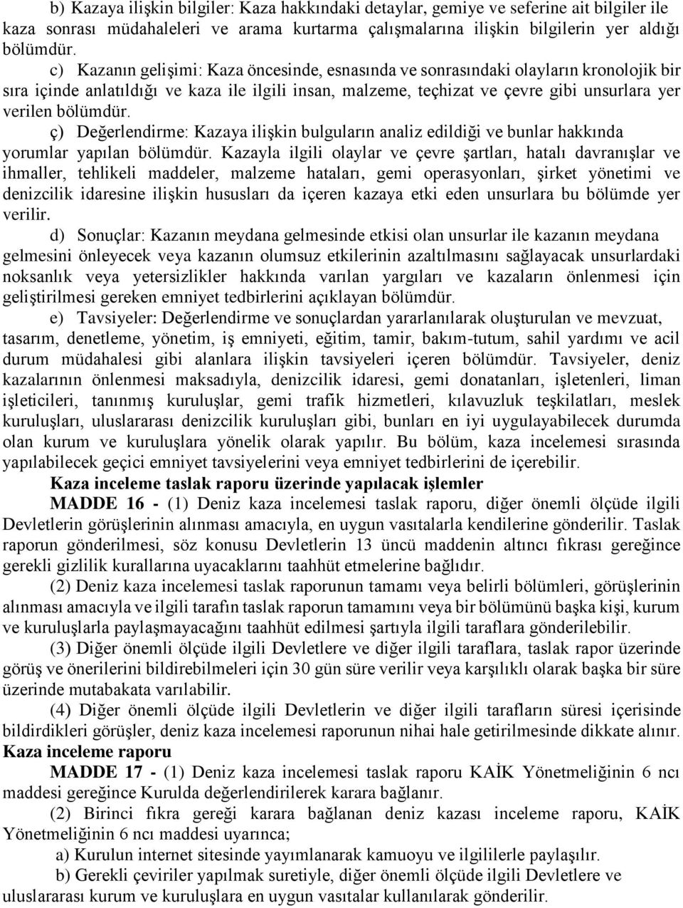 bölümdür. ç) Değerlendirme: Kazaya ilişkin bulguların analiz edildiği ve bunlar hakkında yorumlar yapılan bölümdür.