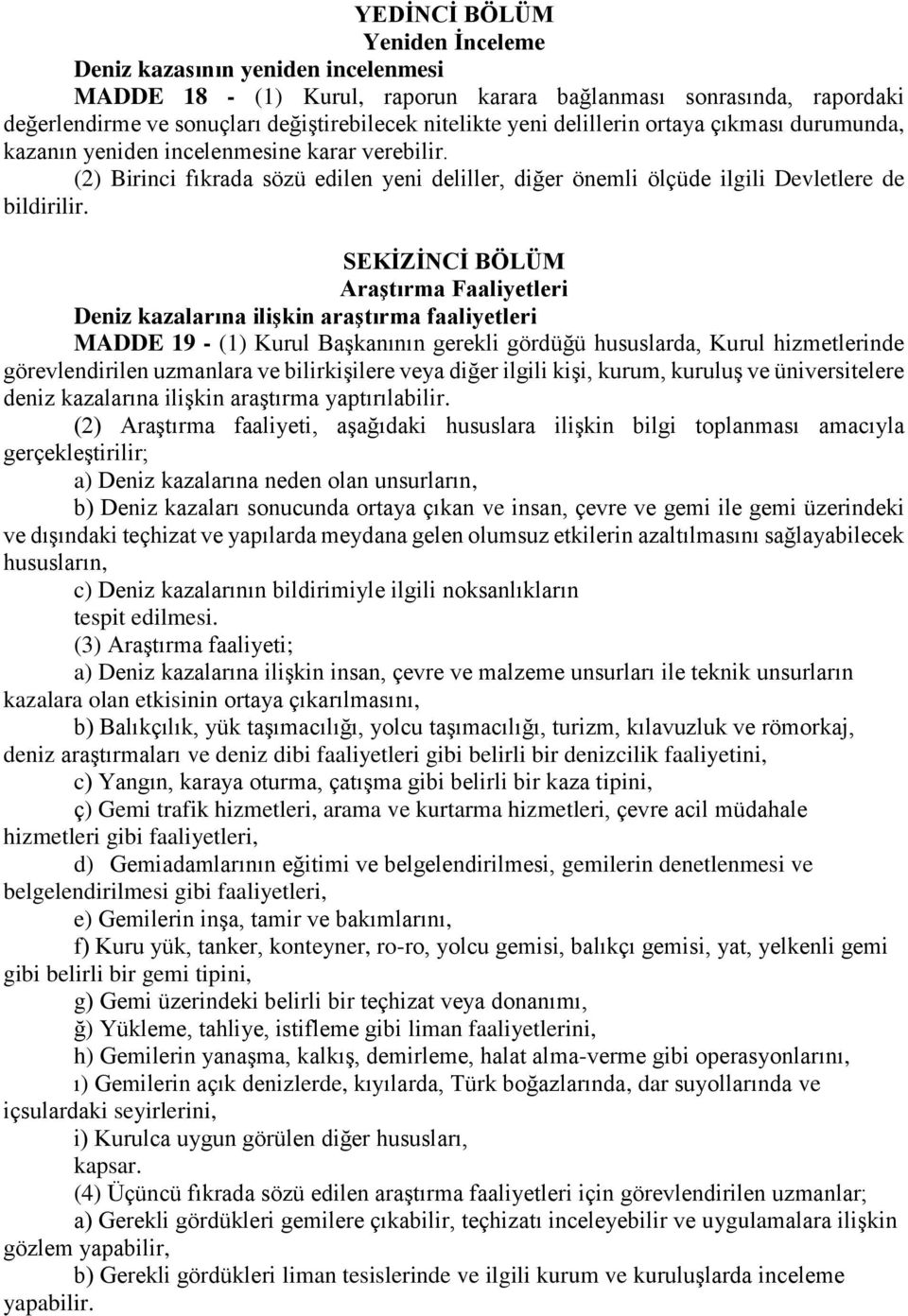 SEKİZİNCİ BÖLÜM Araştırma Faaliyetleri Deniz kazalarına ilişkin araştırma faaliyetleri MADDE 19 - (1) Kurul Başkanının gerekli gördüğü hususlarda, Kurul hizmetlerinde görevlendirilen uzmanlara ve