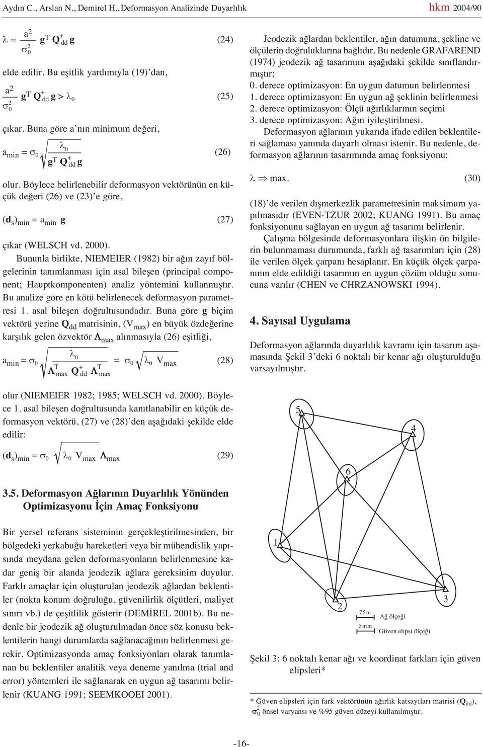 2000). Bununla birlikte, NIEMEIER (1982) bir ağ n zay f bölgelerinin tan mlanmas için asal bileşen (principal component; Hauptkomponenten) analiz yöntemini kullanm şt r.