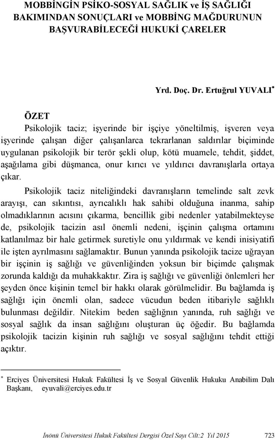 kötü muamele, tehdit, şiddet, aşağılama gibi düşmanca, onur kırıcı ve yıldırıcı davranışlarla ortaya çıkar.